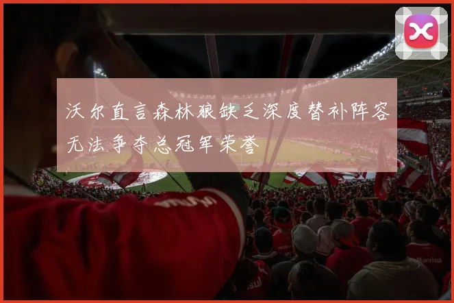 沃尔直言森林狼缺乏深度替补阵容无法争夺总冠军荣誉