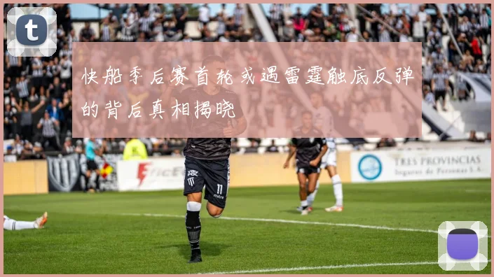 快船季后赛首轮或遇雷霆触底反弹的背后真相揭晓